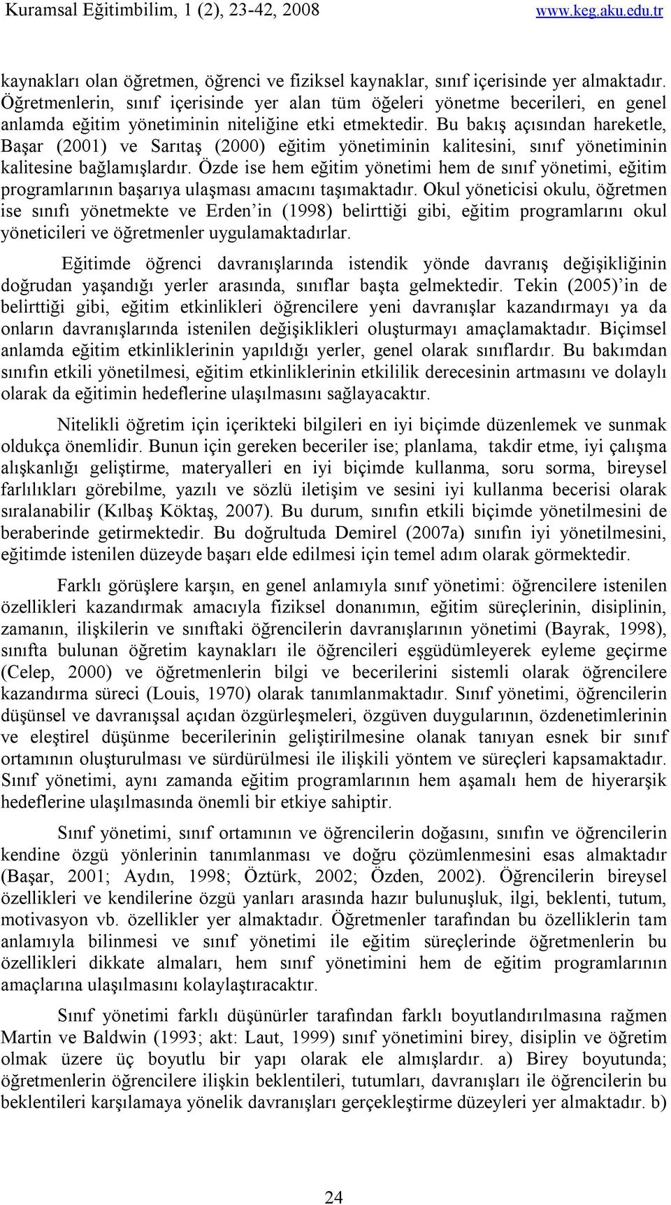 Bu bakış açısından hareketle, Başar (2001) ve Sarıtaş (2000) eğitim yönetiminin kalitesini, sınıf yönetiminin kalitesine bağlamışlardır.