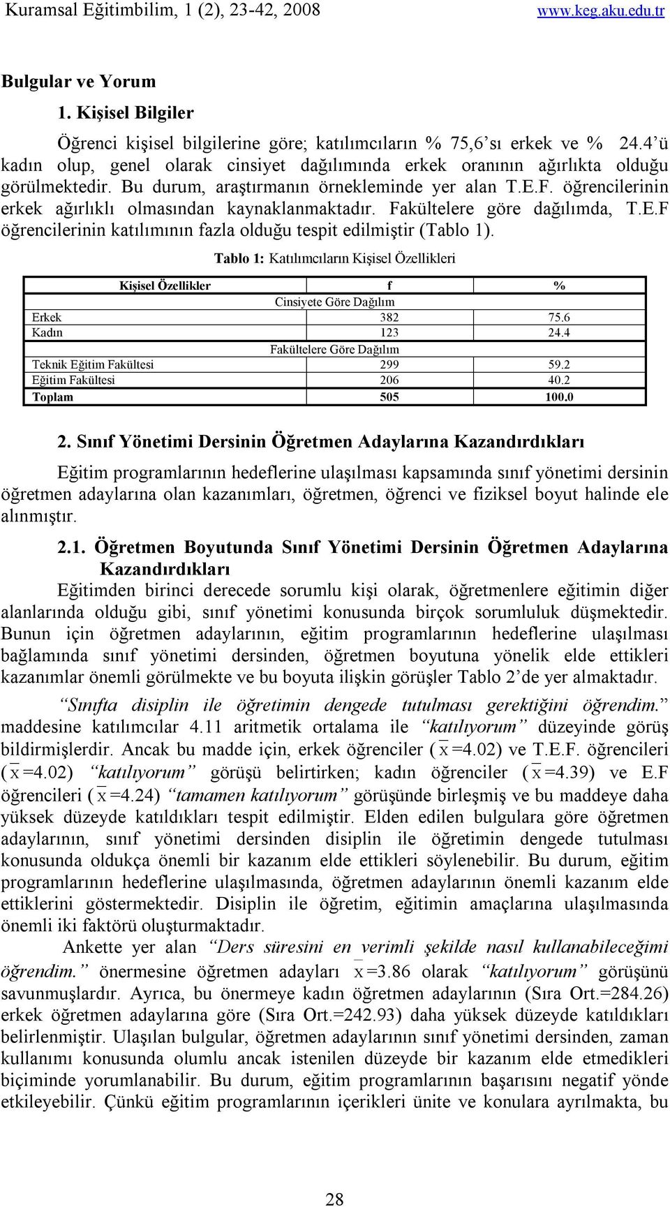 öğrencilerinin erkek ağırlıklı olmasından kaynaklanmaktadır. Fakültelere göre dağılımda, T.E.F öğrencilerinin katılımının fazla olduğu tespit edilmiştir (Tablo 1).