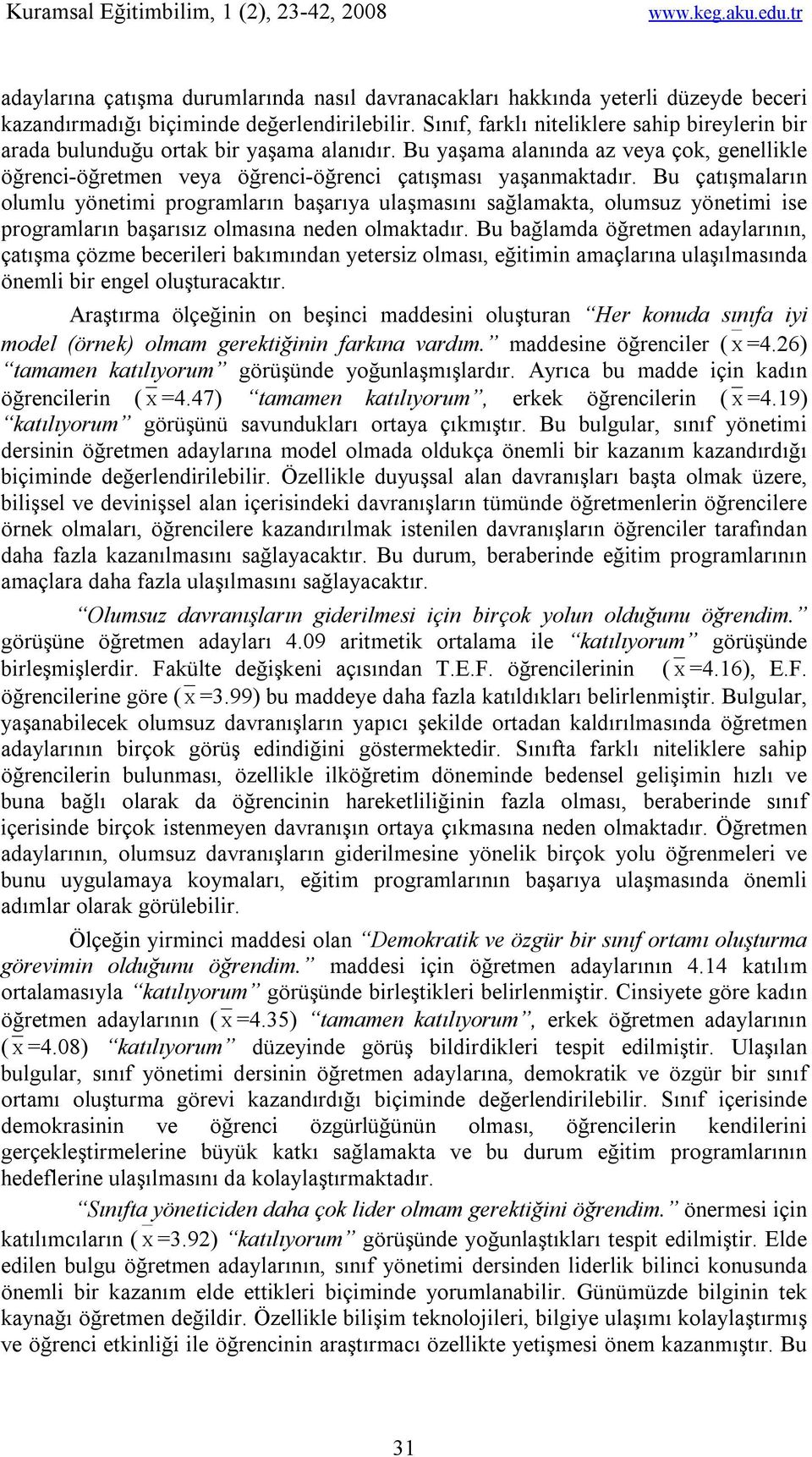 Bu çatışmaların olumlu yönetimi programların başarıya ulaşmasını sağlamakta, olumsuz yönetimi ise programların başarısız olmasına neden olmaktadır.