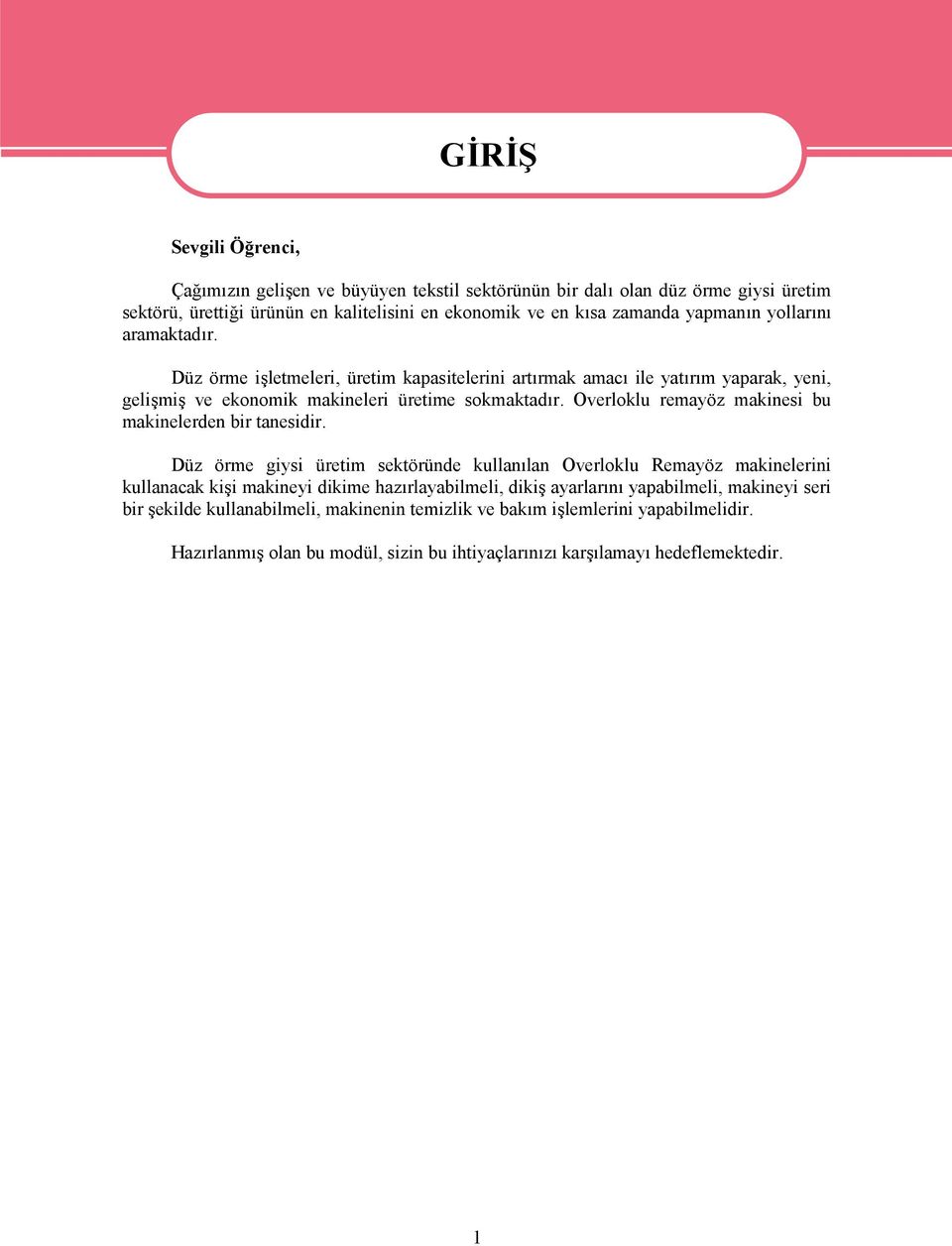 Düz örme işletmeleri, üretim kapasitelerini artırmak amacı ile yatırım yaparak, yeni, gelişmiş ve ekonomik makineleri üretime sokmaktadır. Overloklu remayöz makinesi bu makinelerden bir tanesidir.