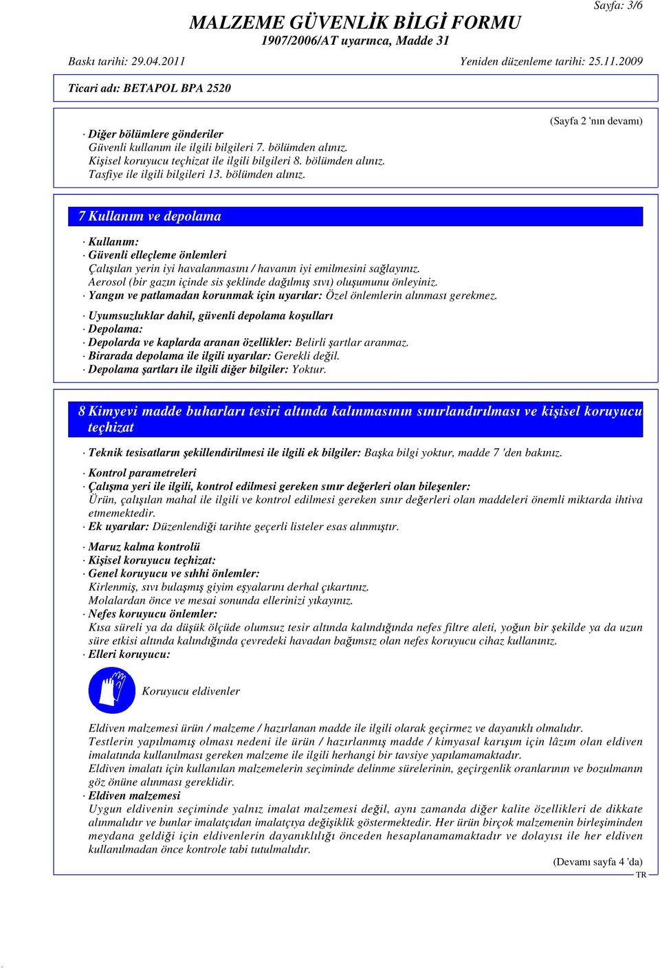 Aerosol (bir gaz n içinde sis eklinde da lm s v ) olu umunu önleyiniz. Yang n ve patlamadan korunmak için uyar lar: Özel önlemlerin al nmas gerekmez.