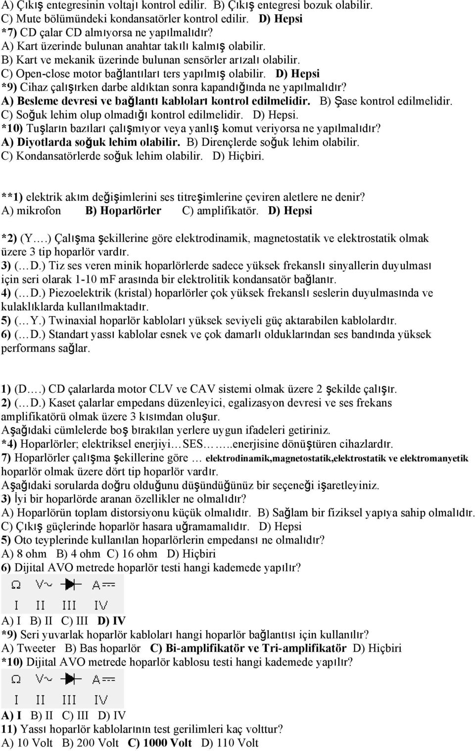 D) Hepsi *9) Cihaz çalışırken darbe aldıktan sonra kapandığında ne yapılmalıdır? A) Besleme devresi ve bağlantı kabloları kontrol edilmelidir. B) Şase kontrol edilmelidir.