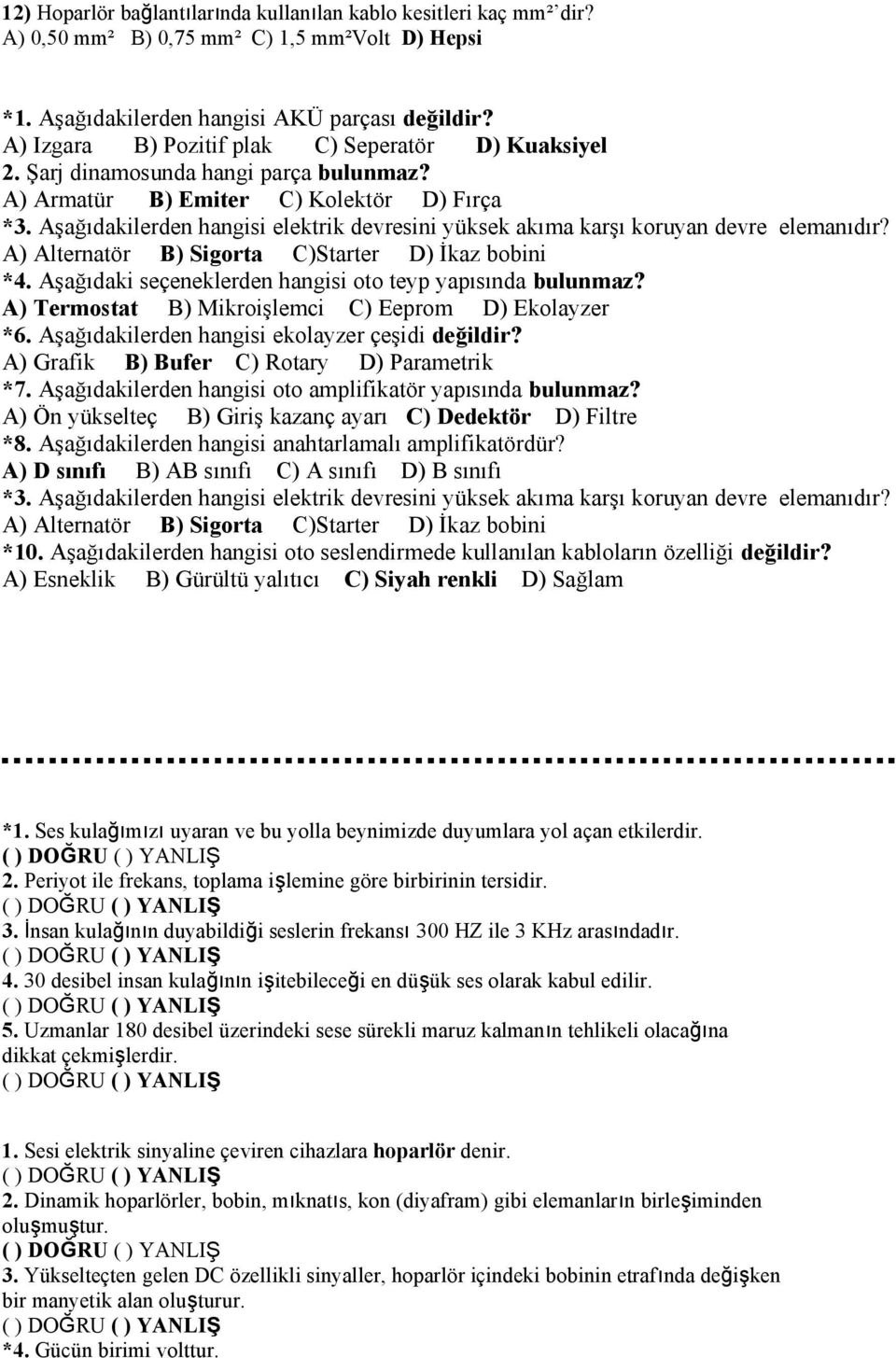 Aşağıdakilerden hangisi elektrik devresini yüksek akıma karşı koruyan devre elemanıdır? A) Alternatör B) Sigorta C)Starter D) İkaz bobini *4.