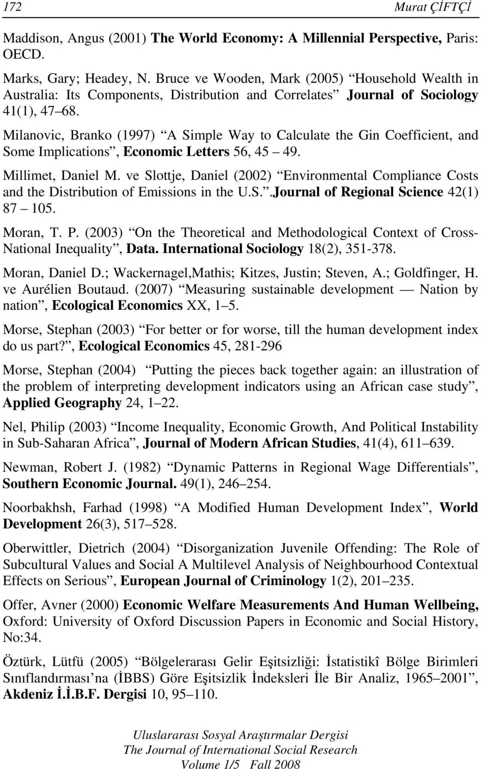 Milanovic, Branko (1997) A Simple Way to Calculate the Gin Coefficient, and Some Implications, Economic Letters 56, 45 49. Millimet, Daniel M.