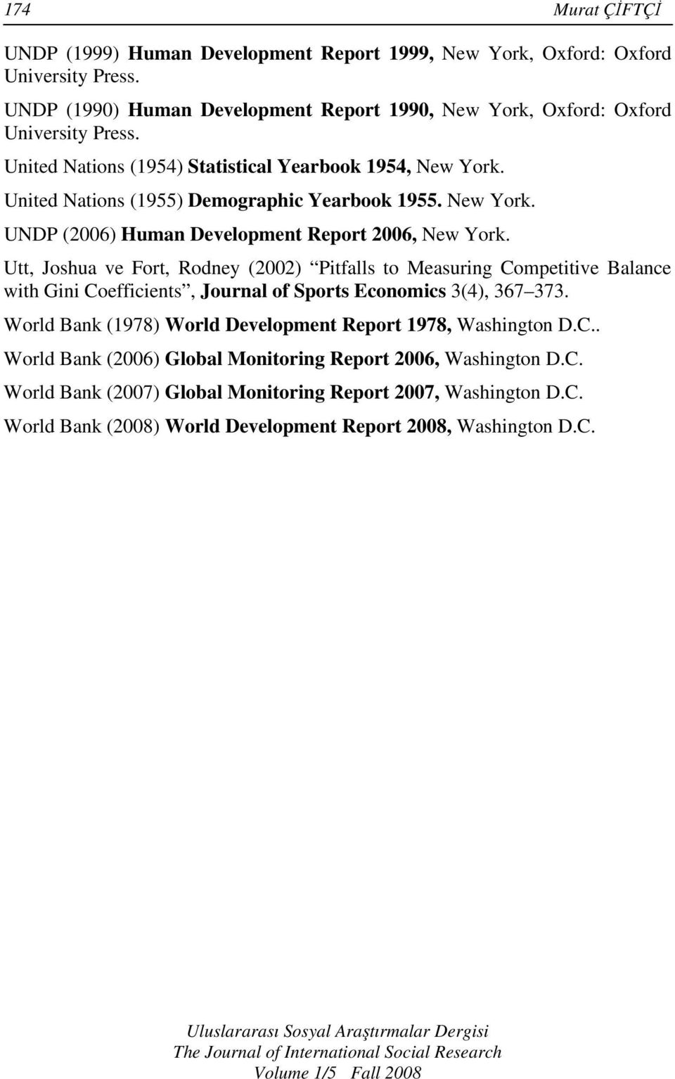 Utt, Joshua ve Fort, Rodney (2002) Pitfalls to Measuring Competitive Balance with Gini Coefficients, Journal of Sports Economics 3(4), 367 373.