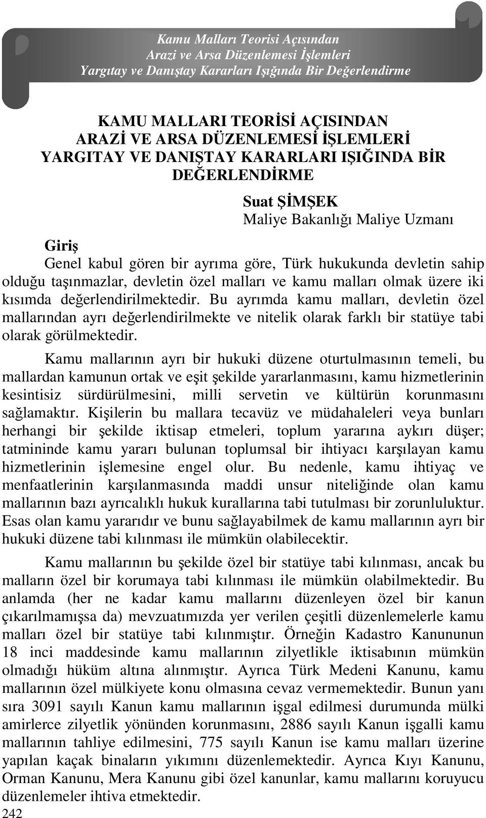 devletin özel malları ve kamu malları olmak üzere iki kısımda değerlendirilmektedir.