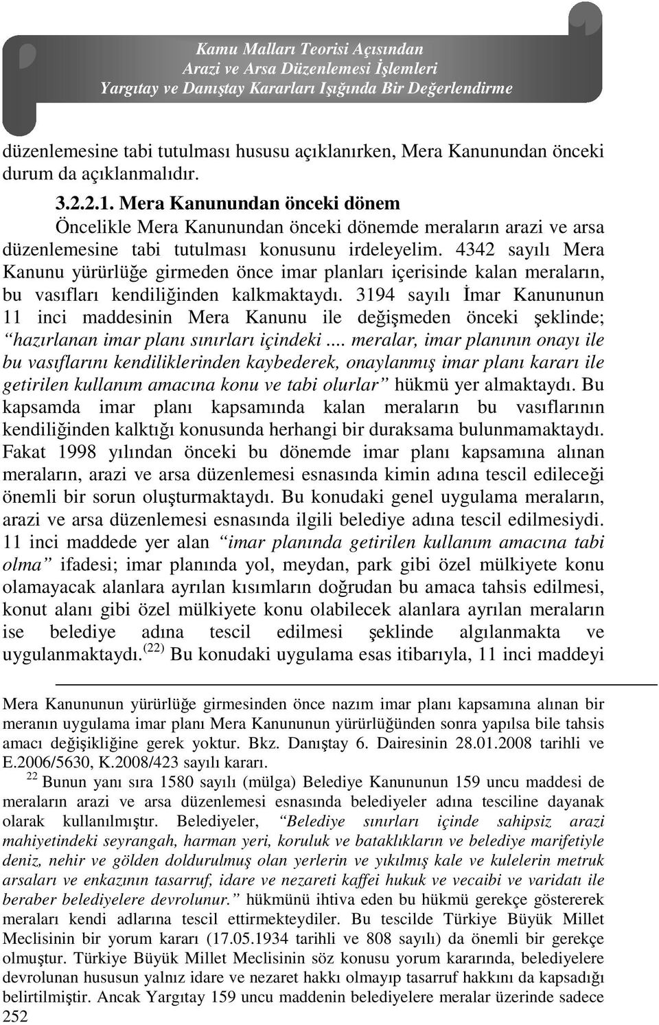 4342 sayılı Mera Kanunu yürürlüğe girmeden önce imar planları içerisinde kalan meraların, bu vasıfları kendiliğinden kalkmaktaydı.