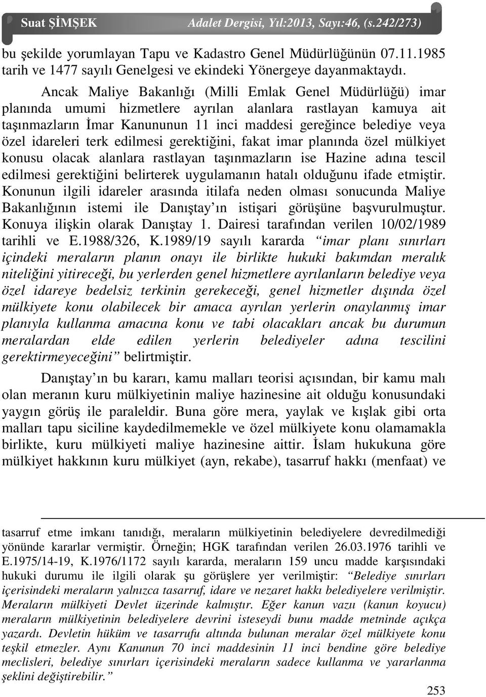 idareleri terk edilmesi gerektiğini, fakat imar planında özel mülkiyet konusu olacak alanlara rastlayan taşınmazların ise Hazine adına tescil edilmesi gerektiğini belirterek uygulamanın hatalı