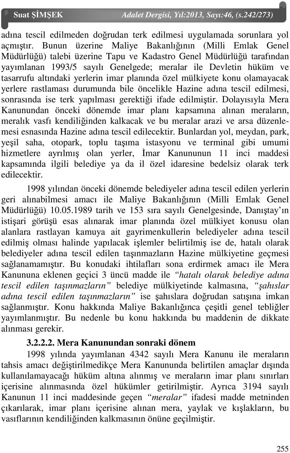 altındaki yerlerin imar planında özel mülkiyete konu olamayacak yerlere rastlaması durumunda bile öncelikle Hazine adına tescil edilmesi, sonrasında ise terk yapılması gerektiği ifade edilmiştir.