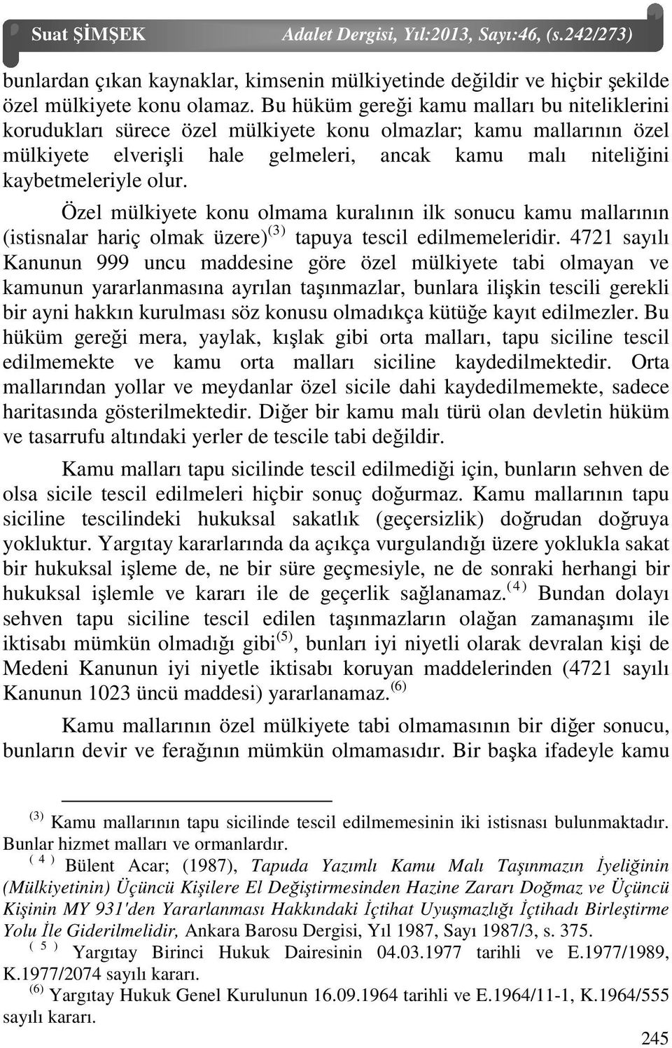 Özel mülkiyete konu olmama kuralının ilk sonucu kamu mallarının (istisnalar hariç olmak üzere) (3) tapuya tescil edilmemeleridir.