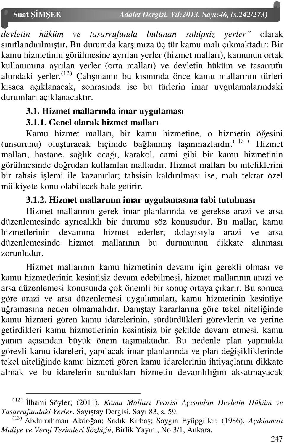 tasarrufu altındaki yerler. (12) Çalışmanın bu kısmında önce kamu mallarının türleri kısaca açıklanacak, sonrasında ise bu türlerin imar uygulamalarındaki durumları açıklanacaktır. 3.1. Hizmet mallarında imar uygulaması 3.