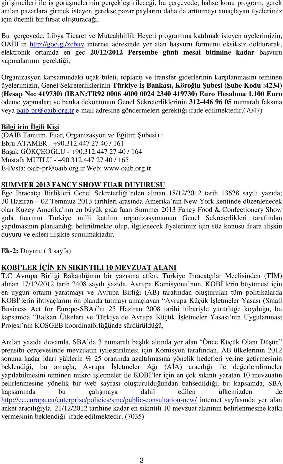 gl/zcbuv internet adresinde yer alan başvuru formunu eksiksiz doldurarak, elektronik ortamda en geç 20/12/2012 Perşembe günü mesai bitimine kadar başvuru yapmalarının gerektiği, Organizasyon