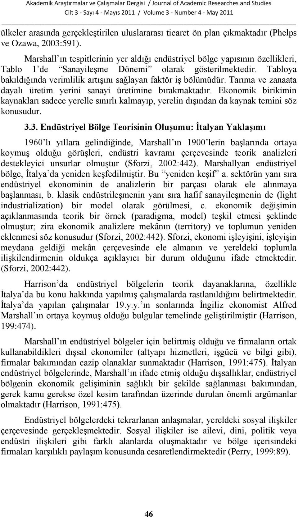 Tabloya bakıldığında verimlilik artıģını sağlayan faktör iģ bölümüdür. Tarıma ve zanaata dayalı üretim yerini sanayi üretimine bırakmaktadır.