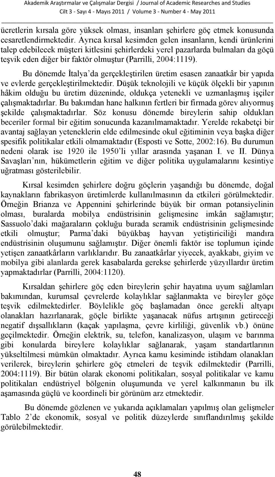 2004:1119). Bu dönemde Ġtalya da gerçekleģtirilen üretim esasen zanaatkâr bir yapıda ve evlerde gerçekleģtirilmektedir.