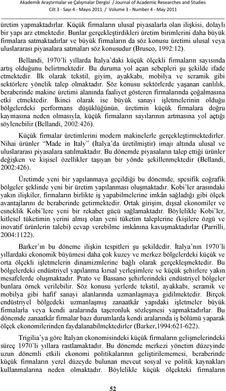 1992:12). Bellandi, 1970 li yıllarda Ġtalya daki küçük ölçekli firmaların sayısında artıģ olduğunu belirtmektedir. Bu duruma yol açan sebepleri Ģu Ģekilde ifade etmektedir.