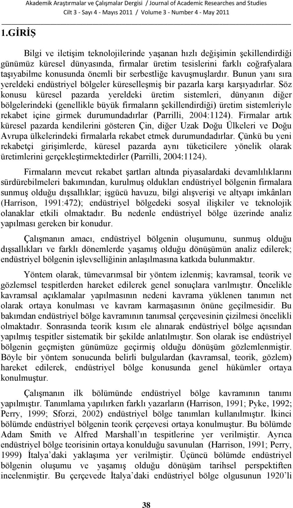 Söz konusu küresel pazarda yereldeki üretim sistemleri, dünyanın diğer bölgelerindeki (genellikle büyük firmaların Ģekillendirdiği) üretim sistemleriyle rekabet içine girmek durumundadırlar