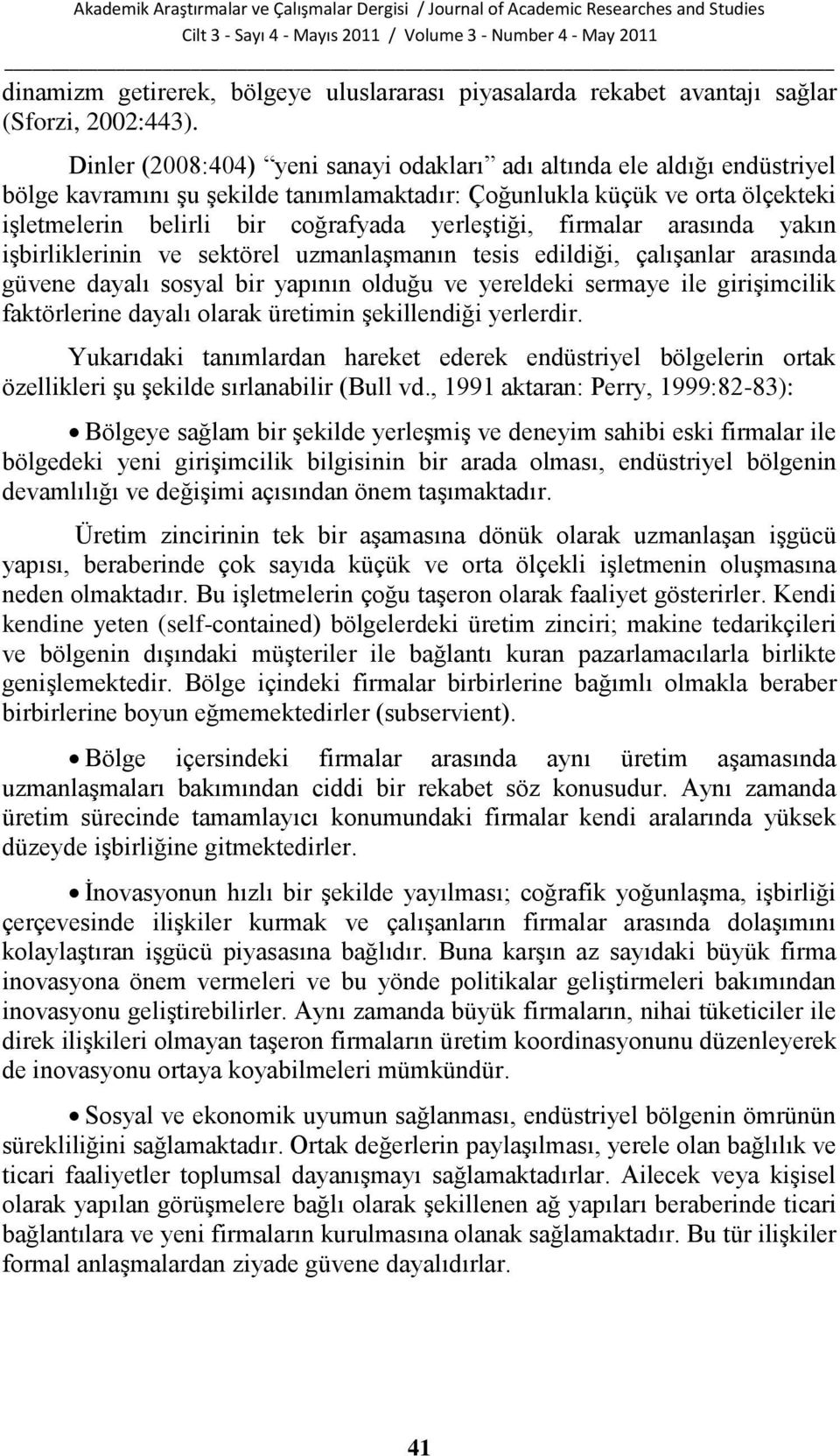 yerleģtiği, firmalar arasında yakın iģbirliklerinin ve sektörel uzmanlaģmanın tesis edildiği, çalıģanlar arasında güvene dayalı sosyal bir yapının olduğu ve yereldeki sermaye ile giriģimcilik