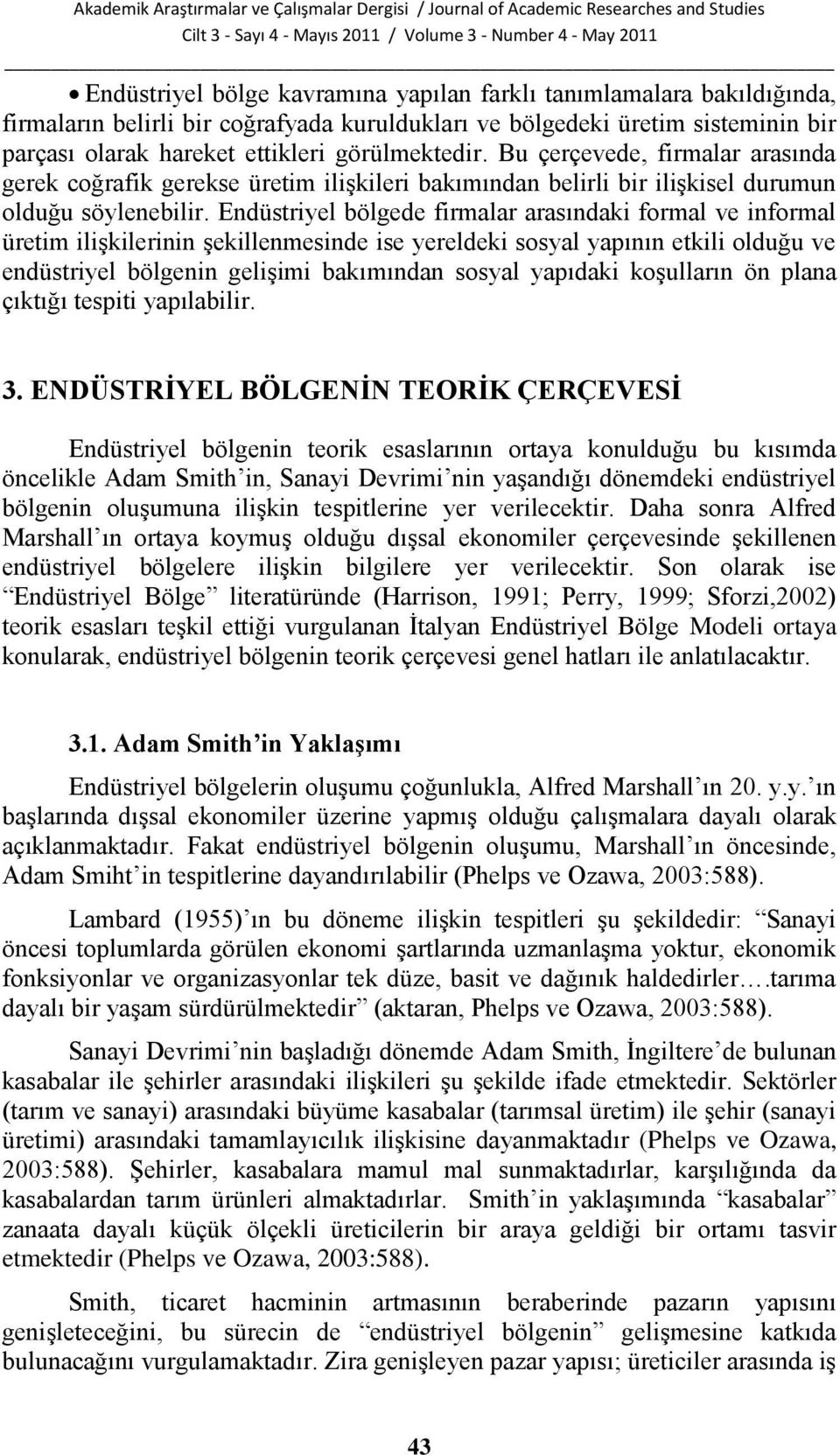 Endüstriyel bölgede firmalar arasındaki formal ve informal üretim iliģkilerinin Ģekillenmesinde ise yereldeki sosyal yapının etkili olduğu ve endüstriyel bölgenin geliģimi bakımından sosyal yapıdaki