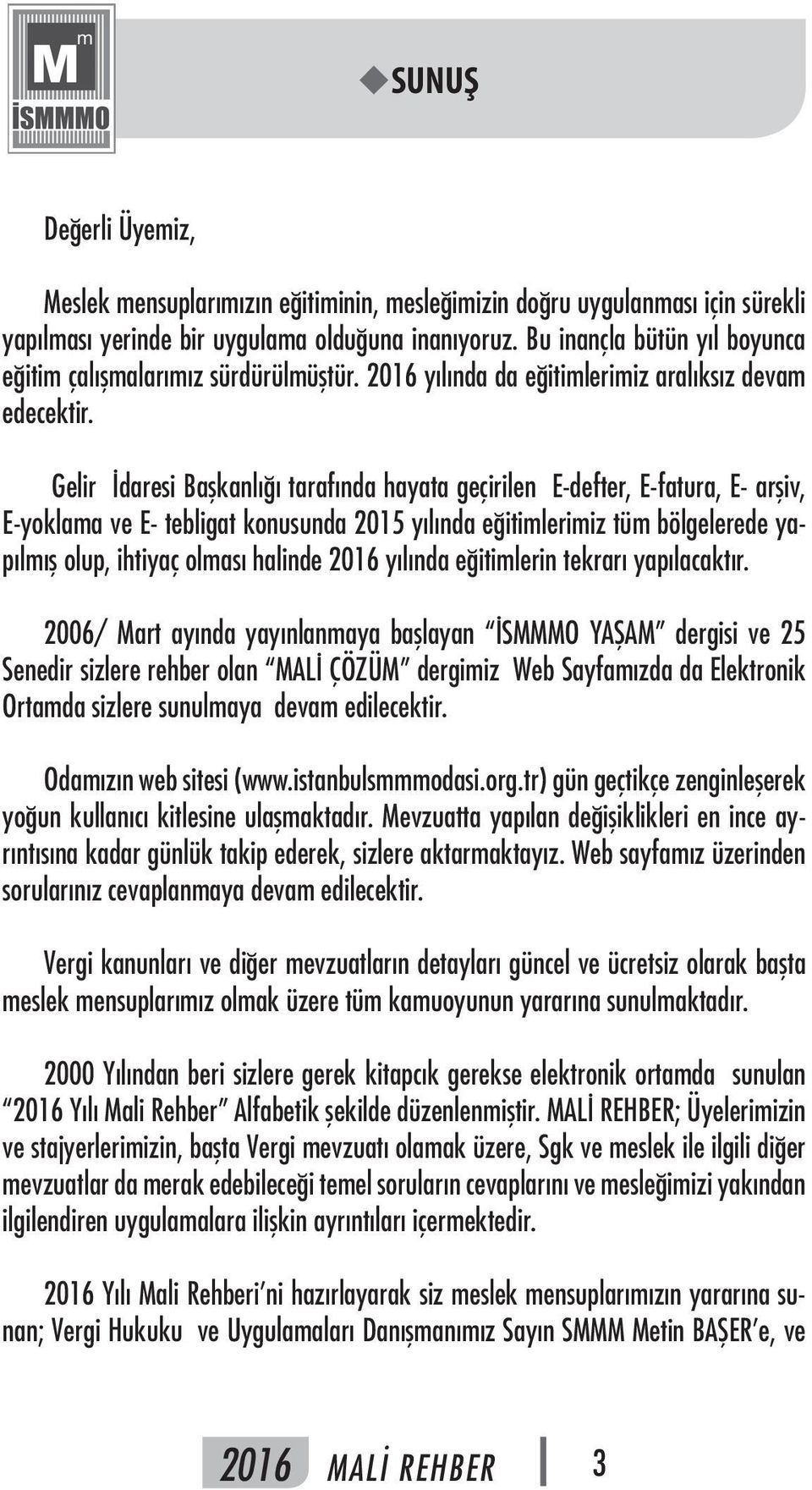 Gelir İdaresi Başkanlığı tarafında hayata geçirilen E-defter, E-fatura, E- arşiv, E-yoklama ve E- tebligat konusunda 2015 yılında eğitimlerimiz tüm bölgelerede yapılmış olup, ihtiyaç olması halinde