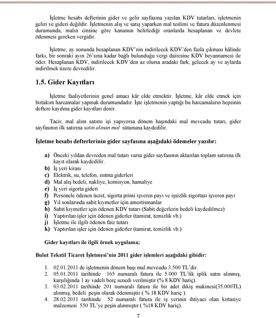 İşletme; ay sonunda hesaplanan KDV nin indirilecek KDV den fazla çıkması hâlinde farkı, bir sonraki ayın 26 sına kadar bağlı bulunduğu vergi dairesine KDV beyannamesi ile öder.