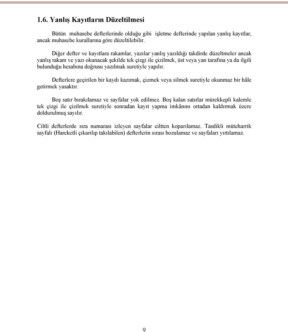 hesabına doğrusu yazılmak suretiyle yapılır. Defterlere geçirilen bir kaydı kazımak, çizmek veya silmek suretiyle okunmaz bir hâle getirmek yasaktır. Boş satır bırakılamaz ve sayfalar yok edilmez.