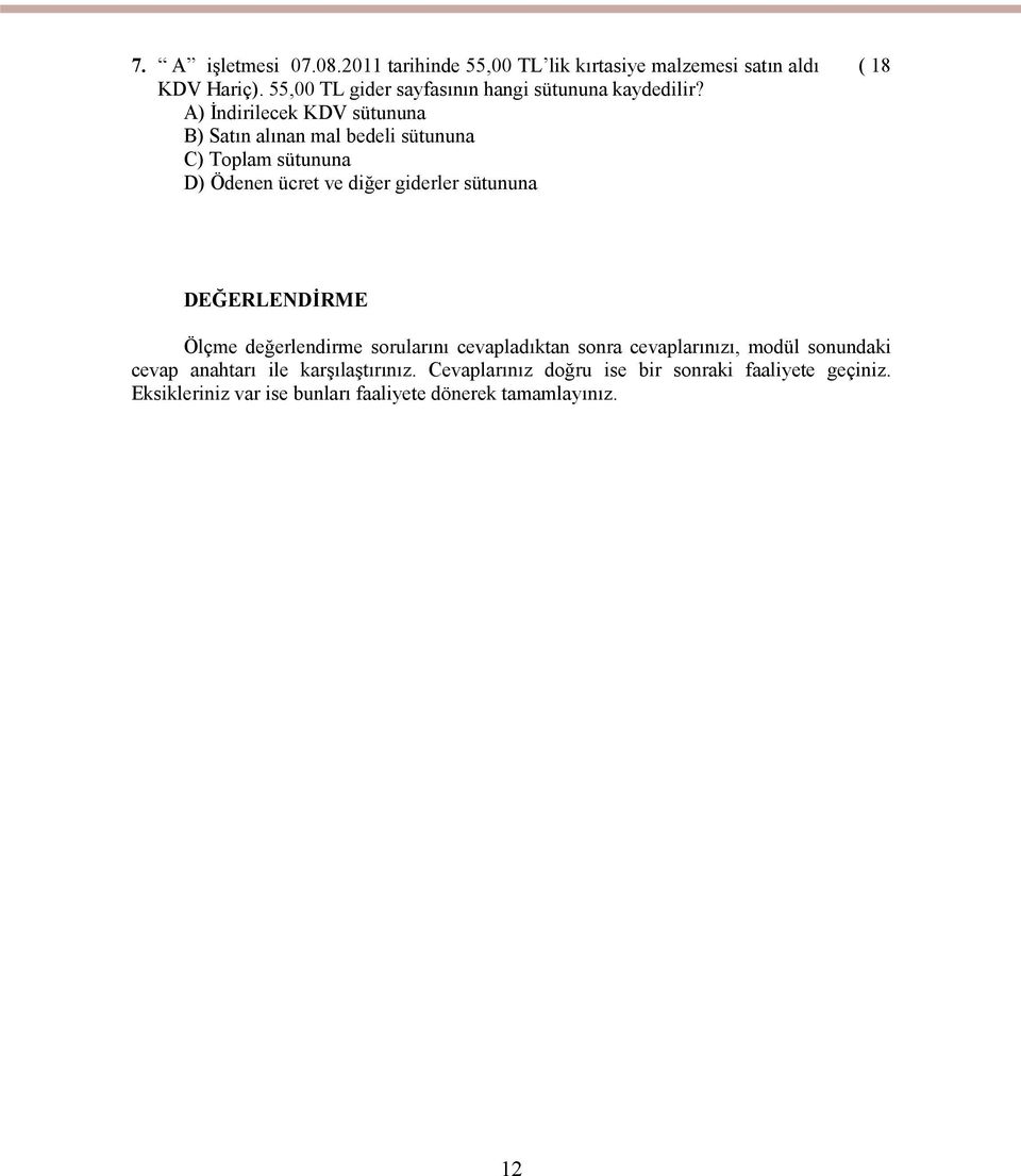 A) İndirilecek KDV sütununa B) Satın alınan mal bedeli sütununa C) Toplam sütununa D) Ödenen ücret ve diğer giderler sütununa