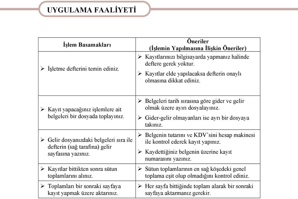 Kayıt yapacağınız işlemlere ait belgeleri bir dosyada toplayınız. Gelir dosyanızdaki belgeleri sıra ile defterin (sağ tarafına) gelir sayfasına yazınız.