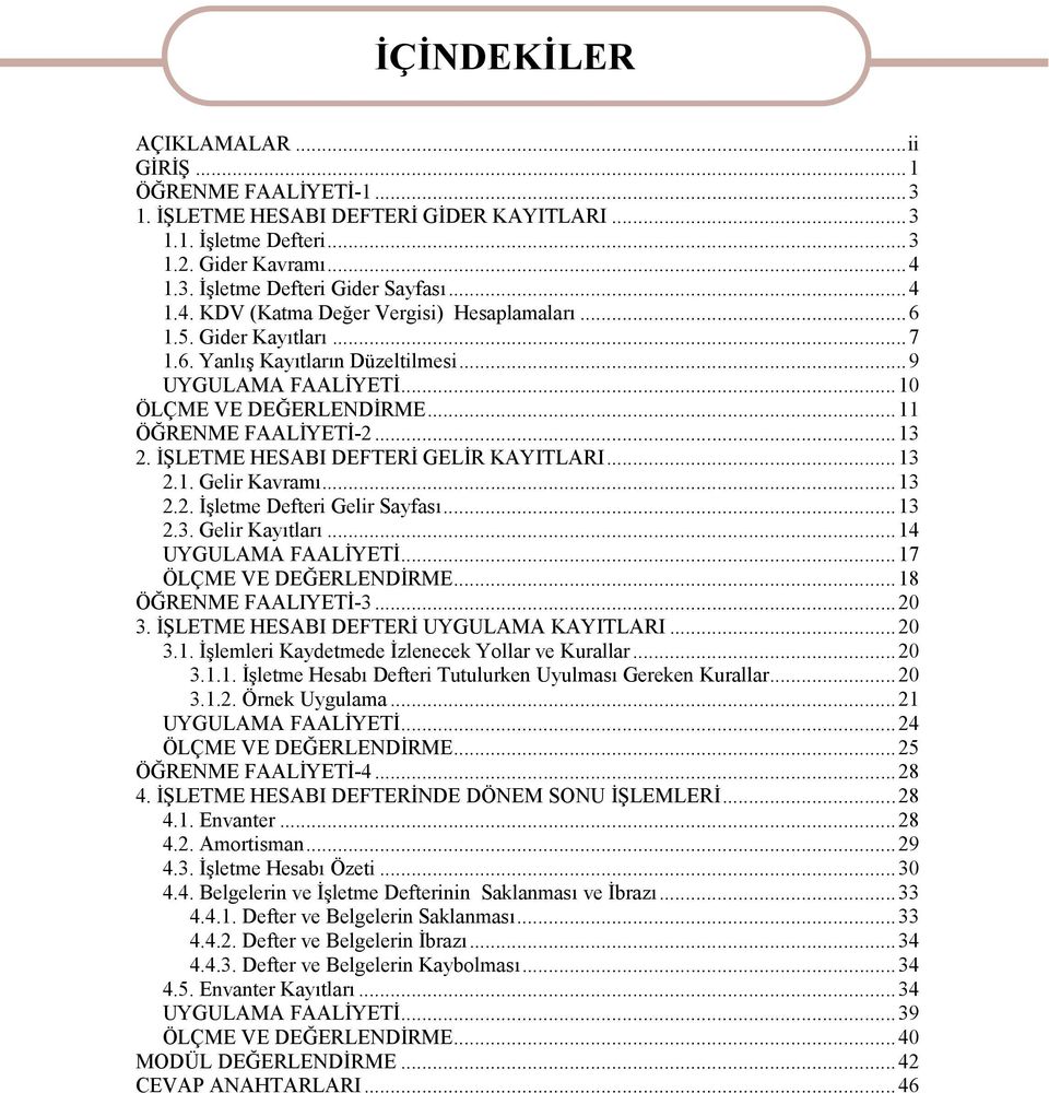 ..13 2.2. İşletme Defteri Gelir Sayfası...13 2.3. Gelir Kayıtları...14 UYGULAMA FAALİYETİ...17 ÖLÇME VE DEĞERLENDİRME...18 ÖĞRENME FAALIYETİ-3...20 3. İŞLETME HESABI DEFTERİ UYGULAMA KAYITLARI...20 3.1. İşlemleri Kaydetmede İzlenecek Yollar ve Kurallar.