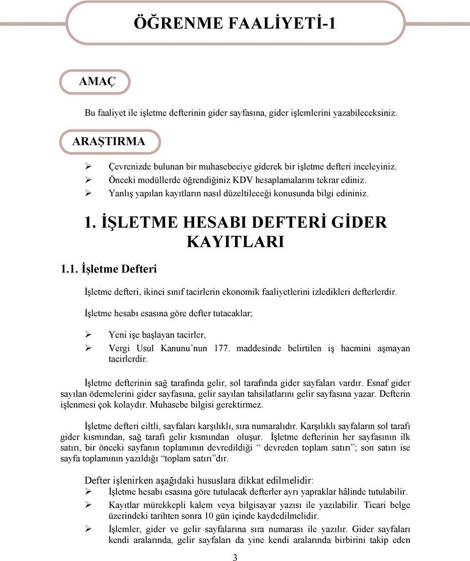 Yanlış yapılan kayıtların nasıl düzeltileceği konusunda bilgi edininiz. 1. İŞLETME HESABI DEFTERİ GİDER KAYITLARI 1.1. İşletme Defteri İşletme defteri, ikinci sınıf tacirlerin ekonomik faaliyetlerini izledikleri defterlerdir.