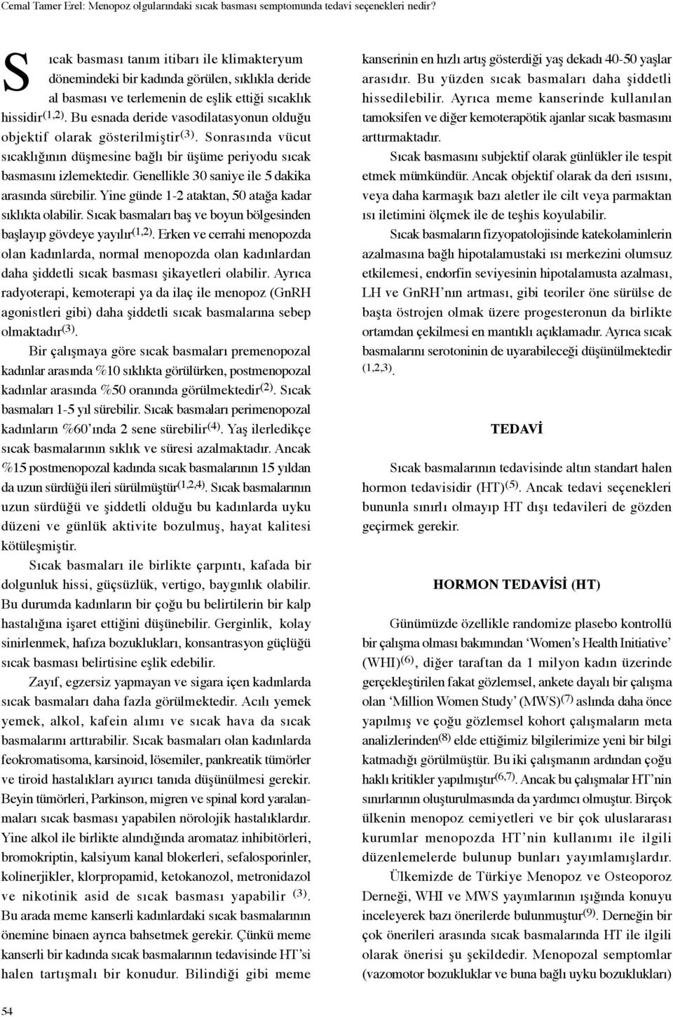 Bu esnada deride vasodilatasyonun olduğu objektif olarak gösterilmiştir (3). Sonrasında vücut sıcaklığının düşmesine bağlı bir üşüme periyodu sıcak basmasını izlemektedir.