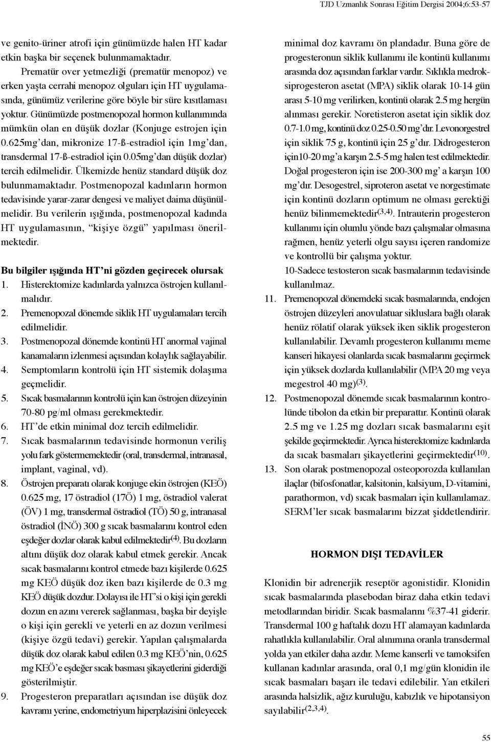 Günümüzde postmenopozal hormon kullanımında mümkün olan en düşük dozlar (Konjuge estrojen için 0.625mg dan, mikronize 17-ß-estradiol için 1mg dan, transdermal 17-ß-estradiol için 0.