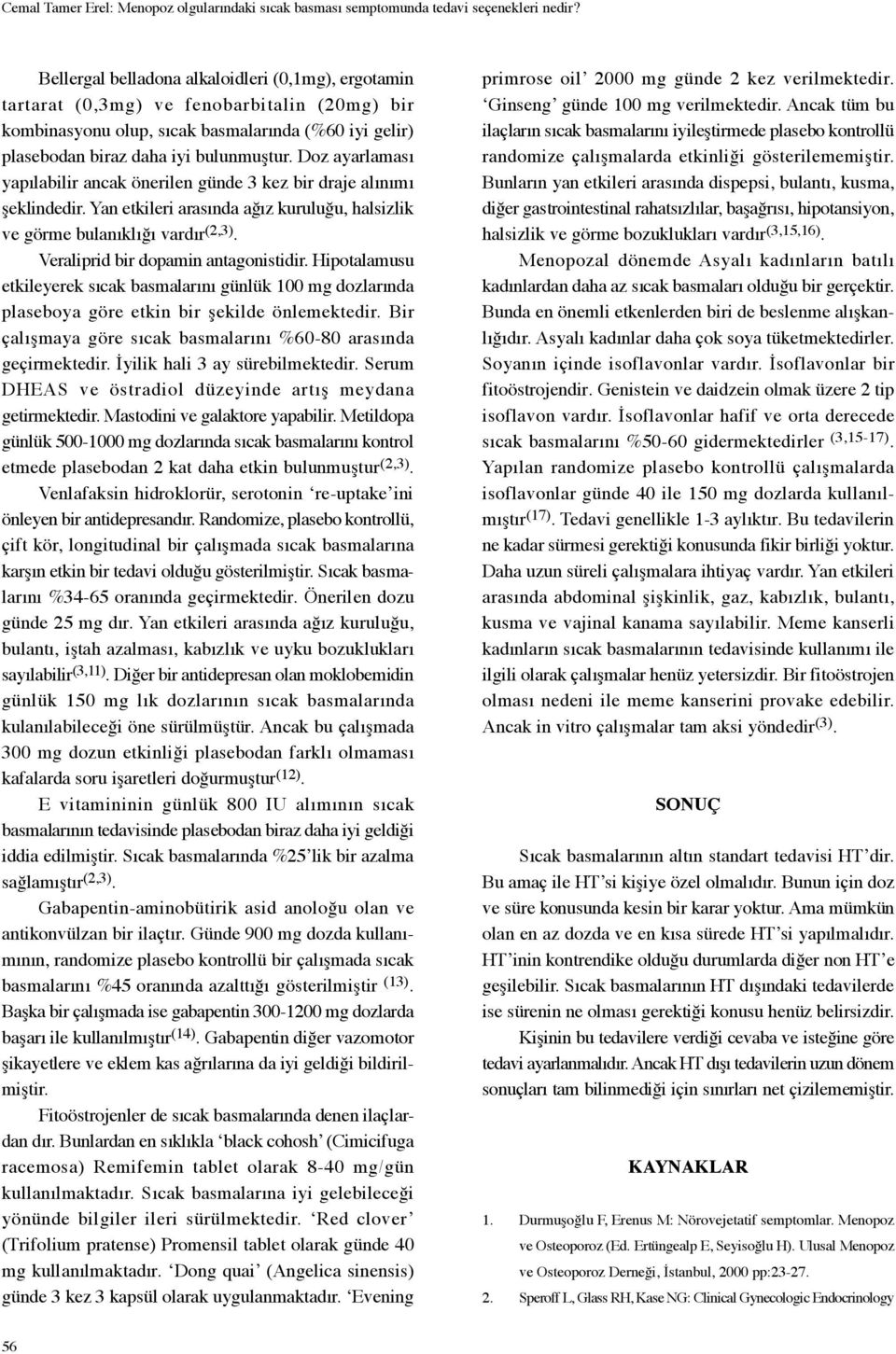 Doz ayarlaması yapılabilir ancak önerilen günde 3 kez bir draje alınımı şeklindedir. Yan etkileri arasında ağız kuruluğu, halsizlik ve görme bulanıklığı vardır (2,3).