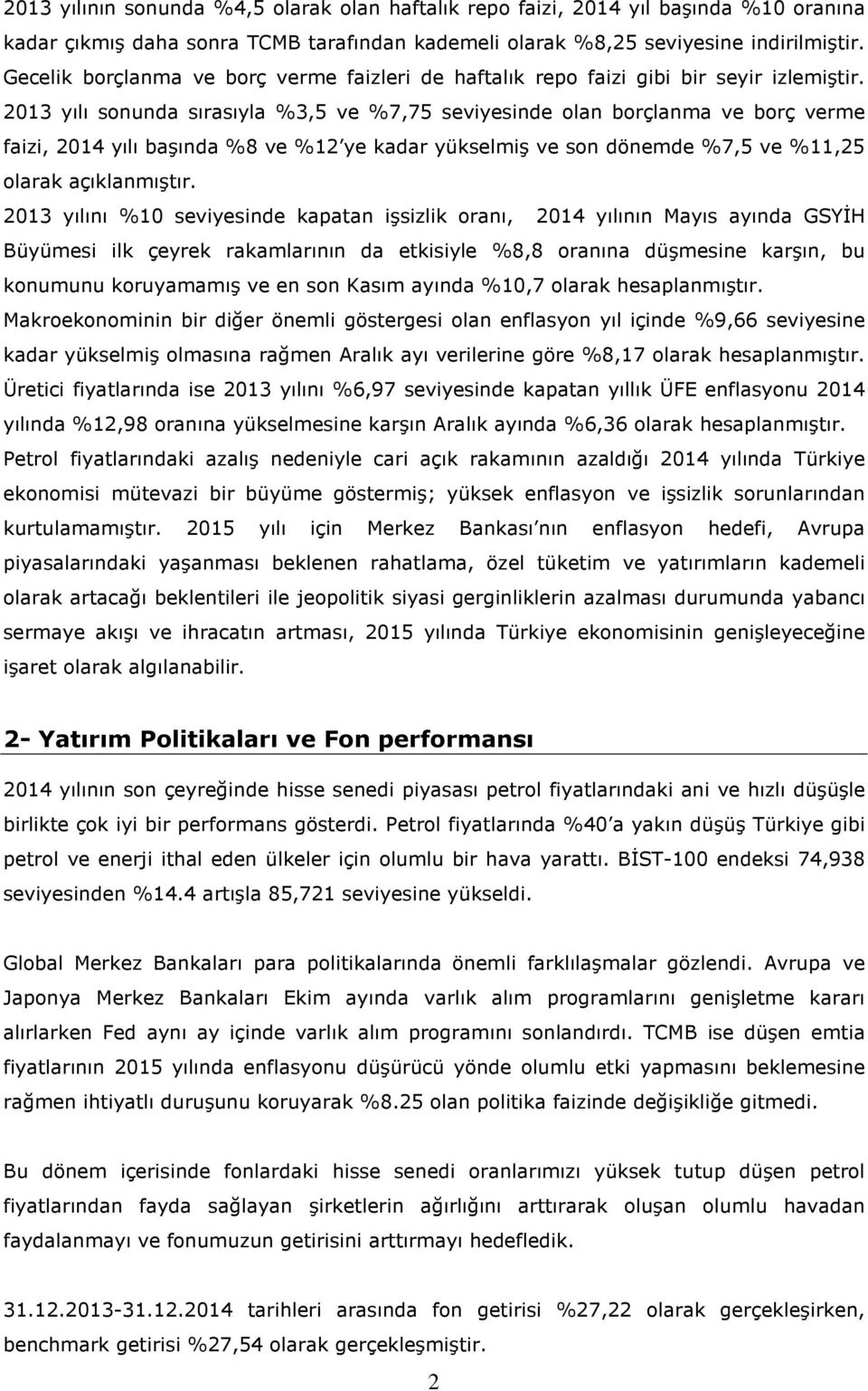 2013 yılı sonunda sırasıyla %3,5 ve %7,75 seviyesinde olan borçlanma ve borç verme faizi, 2014 yılı başında %8 ve %12 ye kadar yükselmiş ve son dönemde %7,5 ve %11,25 olarak açıklanmıştır.