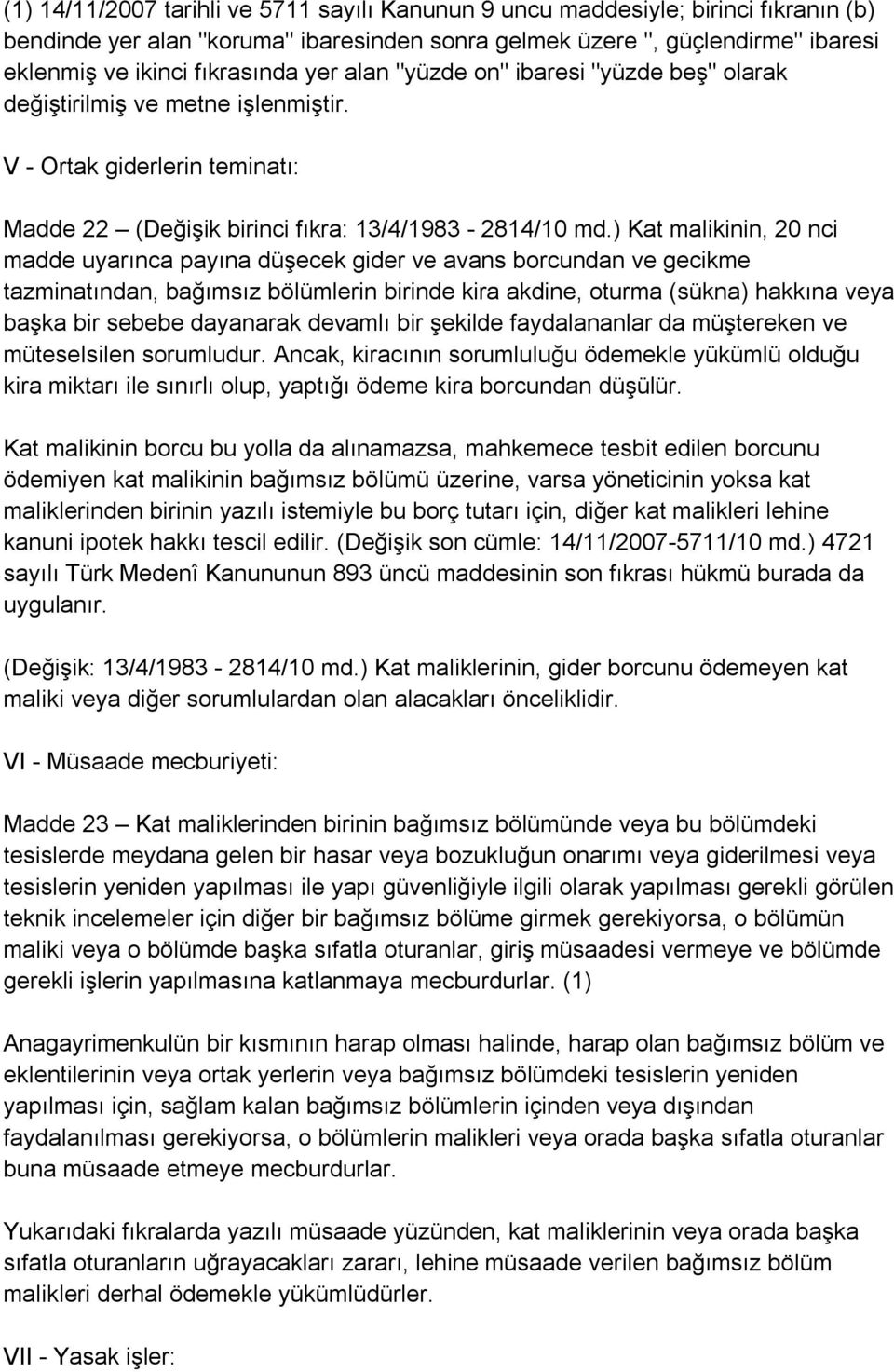 ) Kat malikinin, 20 nci madde uyarınca payına düşecek gider ve avans borcundan ve gecikme tazminatından, bağımsız bölümlerin birinde kira akdine, oturma (sükna) hakkına veya başka bir sebebe