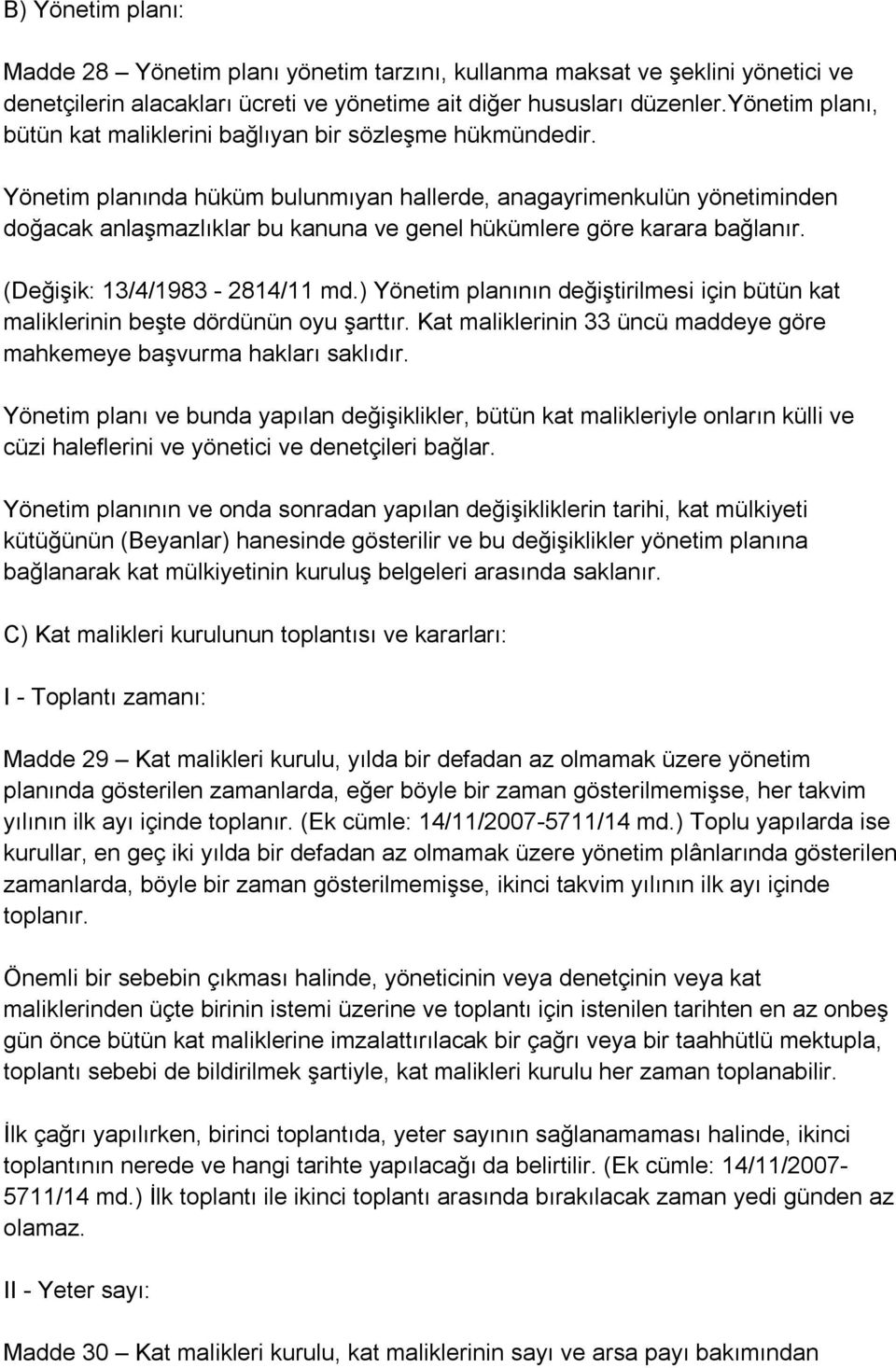 Yönetim planında hüküm bulunmıyan hallerde, anagayrimenkulün yönetiminden doğacak anlaşmazlıklar bu kanuna ve genel hükümlere göre karara bağlanır. (Değişik: 13/4/1983-2814/11 md.