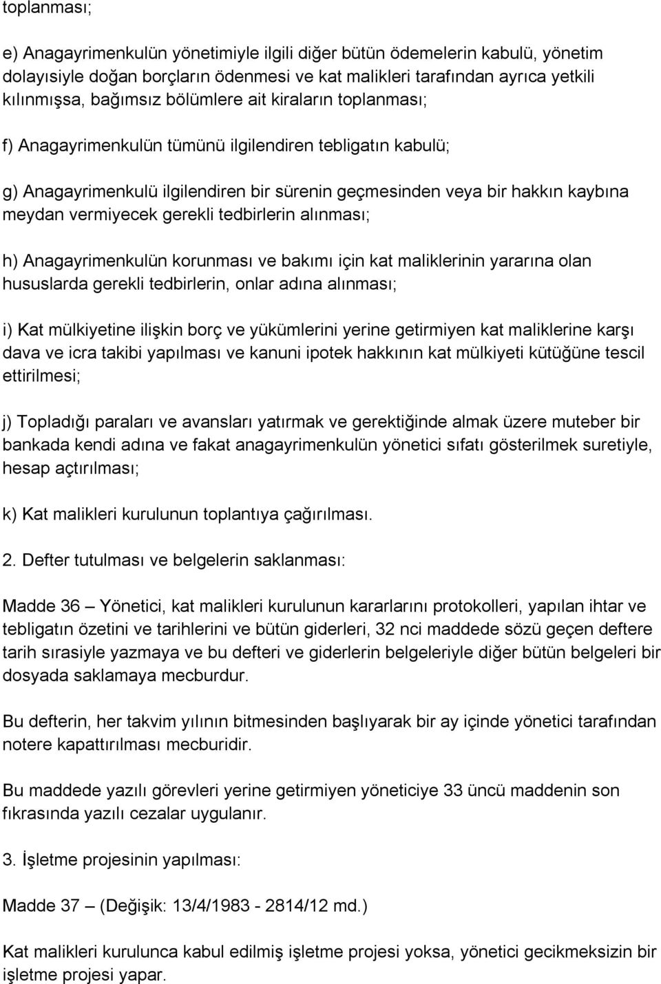 gerekli tedbirlerin alınması; h) Anagayrimenkulün korunması ve bakımı için kat maliklerinin yararına olan hususlarda gerekli tedbirlerin, onlar adına alınması; i) Kat mülkiyetine ilişkin borç ve