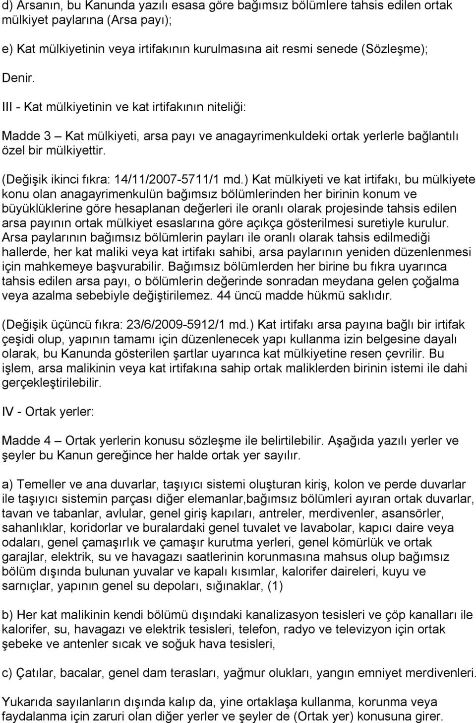 ) Kat mülkiyeti ve kat irtifakı, bu mülkiyete konu olan anagayrimenkulün bağımsız bölümlerinden her birinin konum ve büyüklüklerine göre hesaplanan değerleri ile oranlı olarak projesinde tahsis