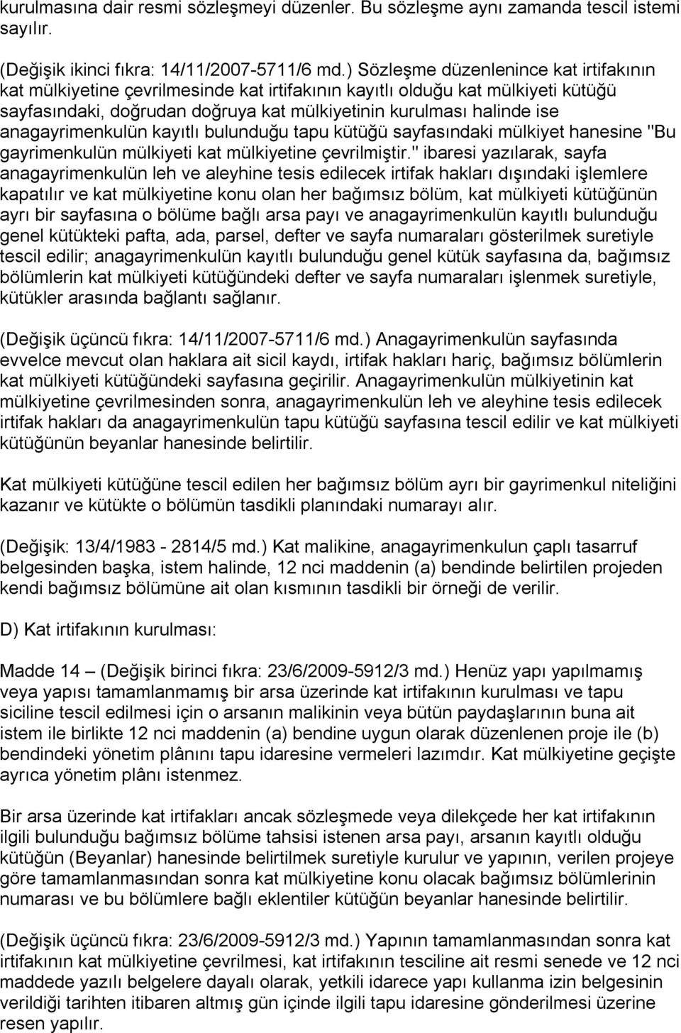 anagayrimenkulün kayıtlı bulunduğu tapu kütüğü sayfasındaki mülkiyet hanesine "Bu gayrimenkulün mülkiyeti kat mülkiyetine çevrilmiştir.