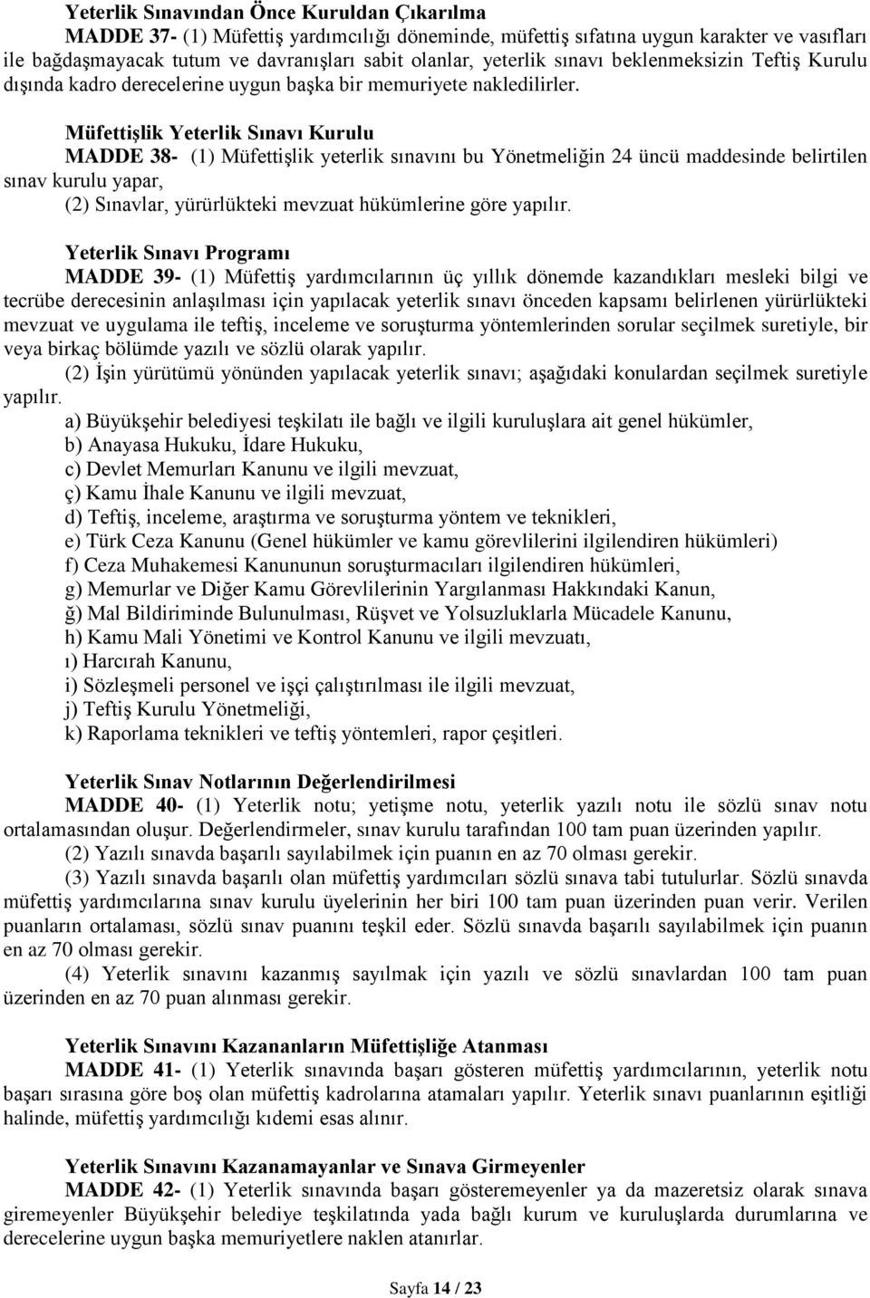 Müfettişlik Yeterlik Sınavı Kurulu MADDE 38- (1) Müfettişlik yeterlik sınavını bu Yönetmeliğin 24 üncü maddesinde belirtilen sınav kurulu yapar, (2) Sınavlar, yürürlükteki mevzuat hükümlerine göre