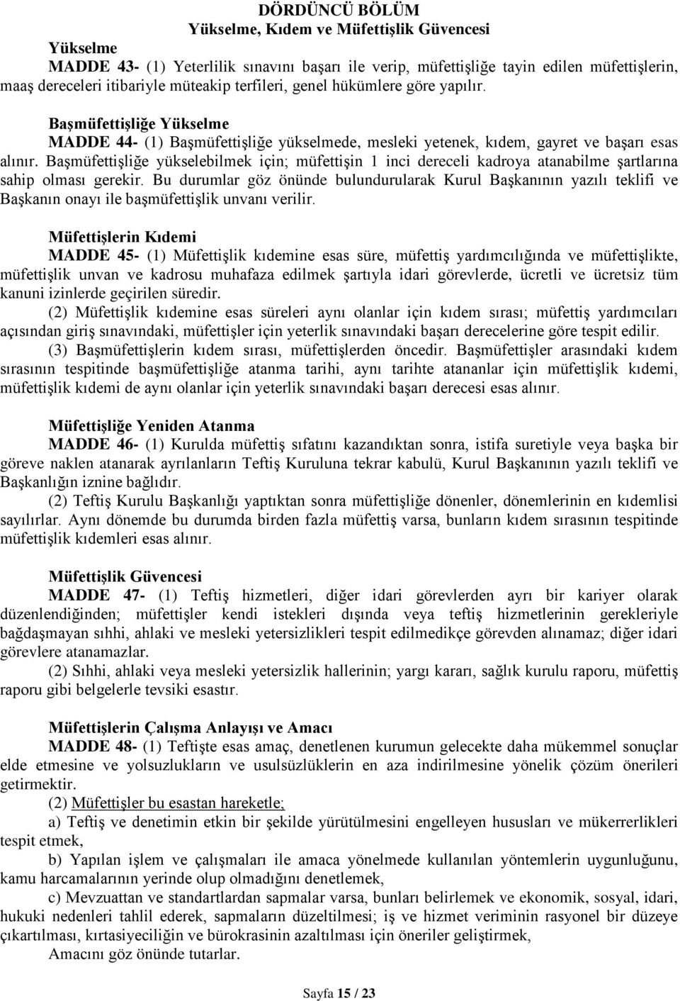 Başmüfettişliğe yükselebilmek için; müfettişin 1 inci dereceli kadroya atanabilme şartlarına sahip olması gerekir.