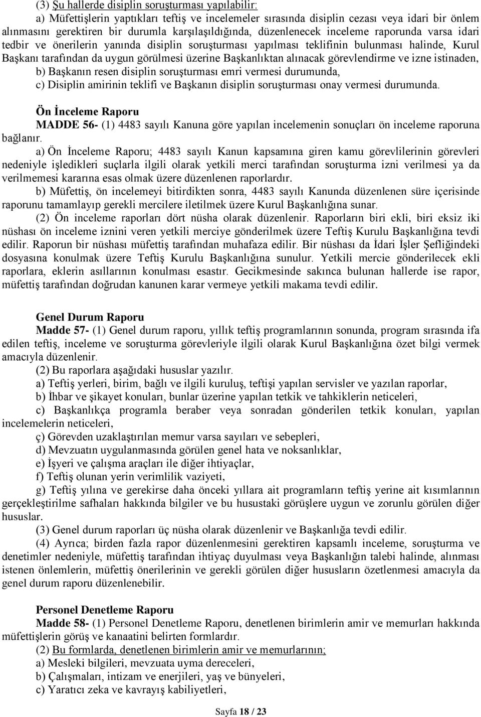 üzerine Başkanlıktan alınacak görevlendirme ve izne istinaden, b) Başkanın resen disiplin soruşturması emri vermesi durumunda, c) Disiplin amirinin teklifi ve Başkanın disiplin soruşturması onay