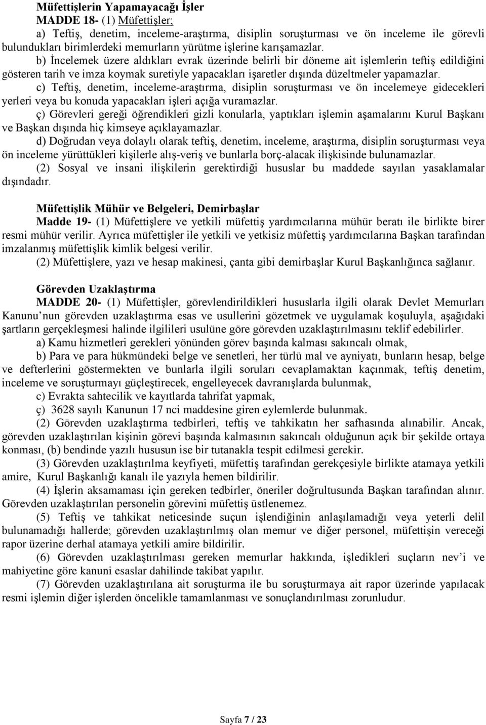 b) İncelemek üzere aldıkları evrak üzerinde belirli bir döneme ait işlemlerin teftiş edildiğini gösteren tarih ve imza koymak suretiyle yapacakları işaretler dışında düzeltmeler yapamazlar.