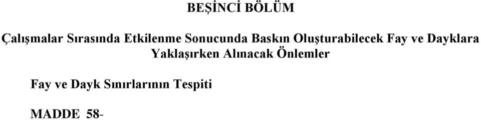 Fay ve Dayklara Yaklaşma MADDE 59- Galeriler sürülürken, etkilenme sonucunda baskın oluşturabilecek fay ve dayklara 45 metre yaklaşıldığında, aşağıdaki hususlara uyulur.