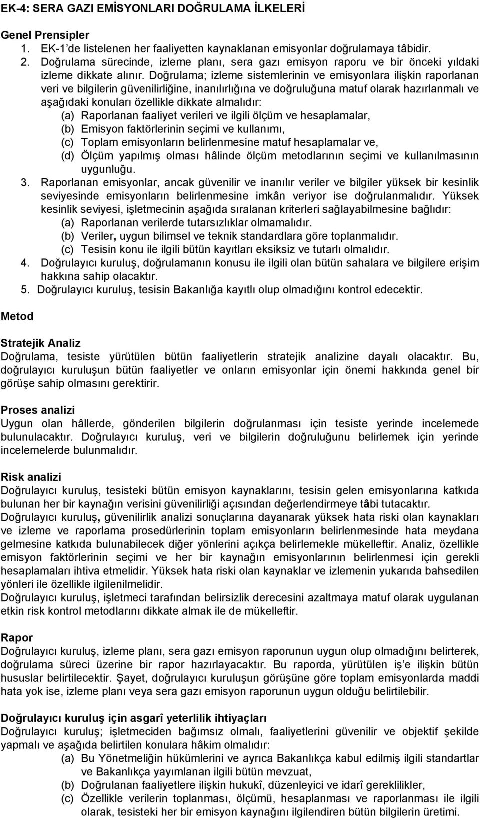 Doğrulama; izleme sistemlerinin ve emisyonlara ilişkin raporlanan veri ve bilgilerin güvenilirliğine, inanılırlığına ve doğruluğuna matuf olarak hazırlanmalı ve aşağıdaki konuları özellikle dikkate