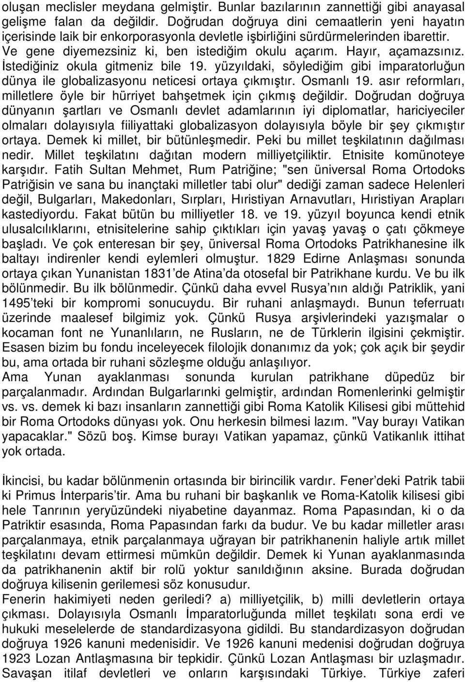 Hayır, açamazsınız. Đstediğiniz okula gitmeniz bile 19. yüzyıldaki, söylediğim gibi imparatorluğun dünya ile globalizasyonu neticesi ortaya çıkmıştır. Osmanlı 19.