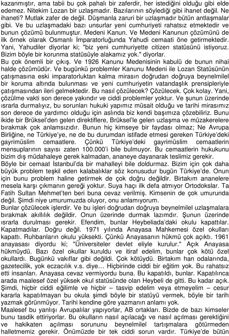 Ve Medeni Kanunun çözümünü de ilk örnek olarak Osmanlı Đmparatorluğunda Yahudi cemaati öne getirmektedir. Yani, Yahudiler diyorlar ki; "biz yeni cumhuriyette citizen statüsünü istiyoruz.