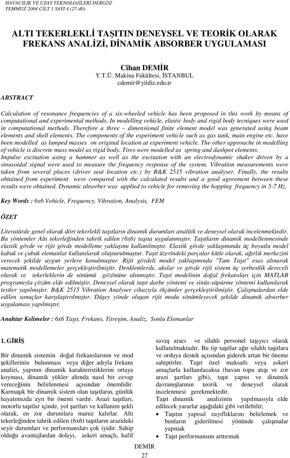 In modelling vehicle, elstic body nd rigid body tecniques were used in computtionl methods. Therefore three dimensionl finite element model ws generted using bem elements nd shell elements.