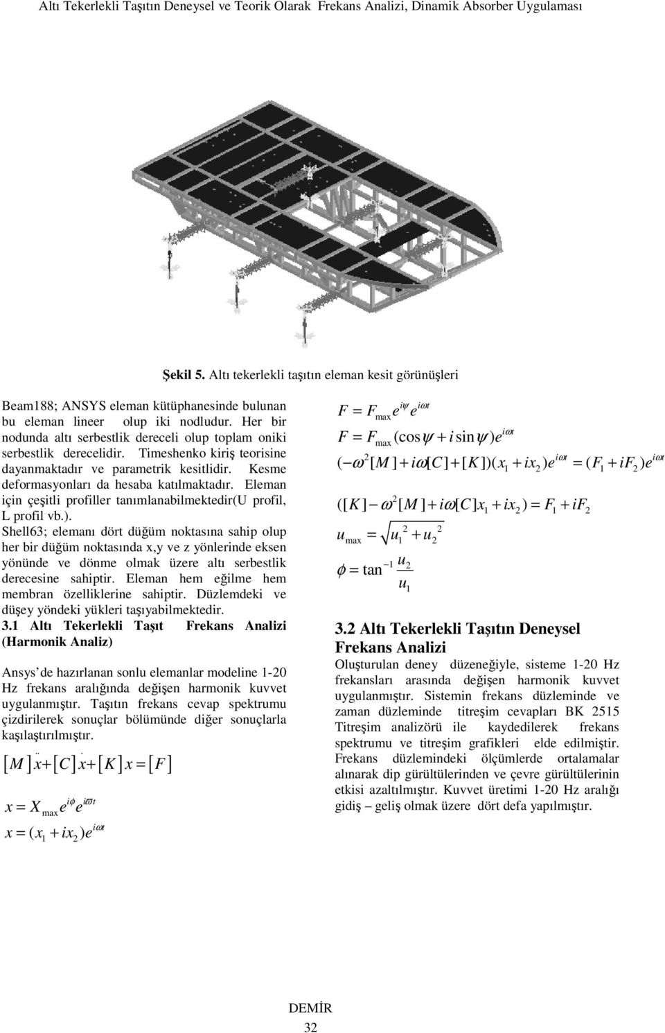 Elemn için çeşitli profiller tnımlnbilmektedir(u profil, L profil vb.).