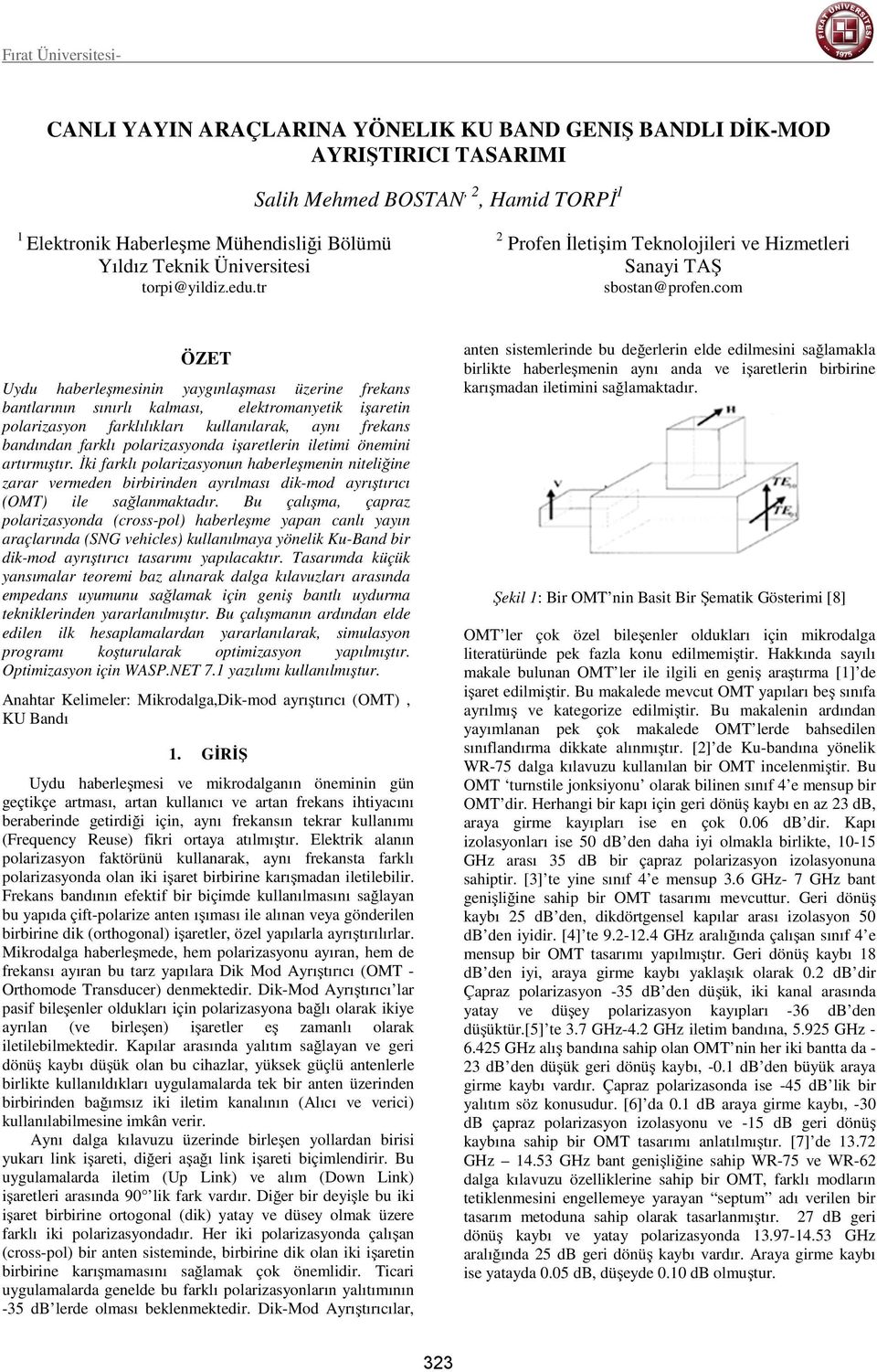 com ÖZET Uydu haberleşmesinin yaygınlaşması üzerine frekans bantlarının sınırlı kalması, elektromanyetik işaretin polarizasyon farklılıkları kullanılarak, aynı frekans bandından farklı polarizasyonda