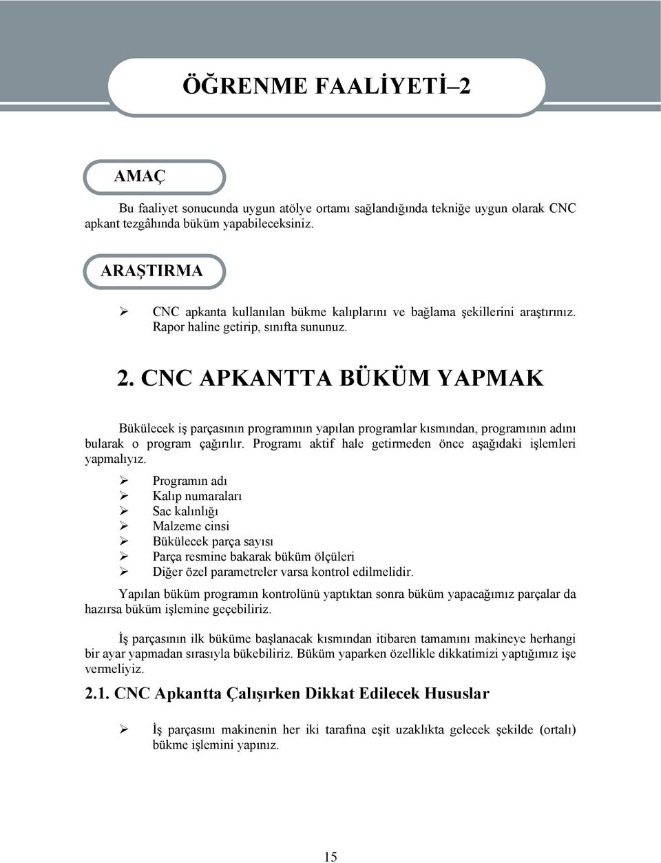 CNC APKANTTA BÜKÜM YAPMAK Bükülecek iş parçasının programının yapılan programlar kısmından, programının adını bularak o program çağırılır.